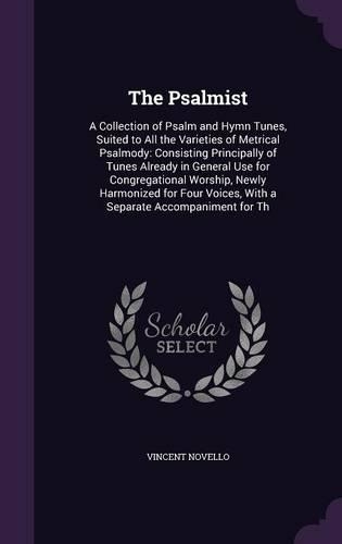 The Psalmist: A Collection of Psalm and Hymn Tunes, Suited to All the Varieties of Metrical Psalmody: Consisting Principally of Tunes Already in General Use for C(English)