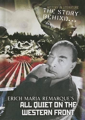 The Story Behind Erich Maria Remarque's All Quiet on the Western Front: (History in Literature)