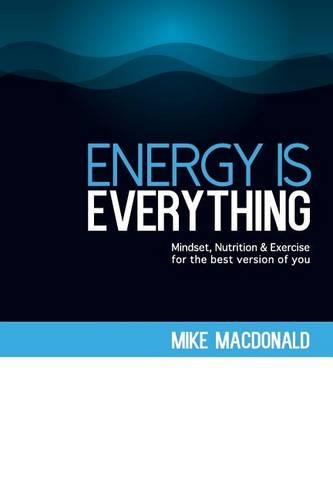 Energy Is Everything: Mindset, Nutrition and Exercise for the best version of you(English)