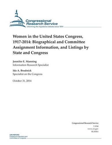 Women in the United States Congress, 1917-2014: Biographical and Committee Assignment Information, and Listings by State and Congress(Crs Reports)