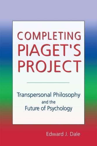 Completing Piaget's Project: Transpersonal Philosophy and the Future of Psychology