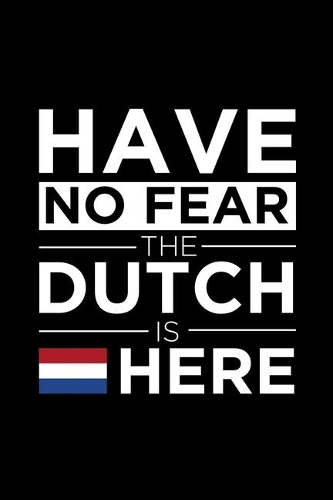 Have No Fear The x is here Journal Dutch Pride The Netherlands Proud Patriotic 120 pages 6 x 9 journal