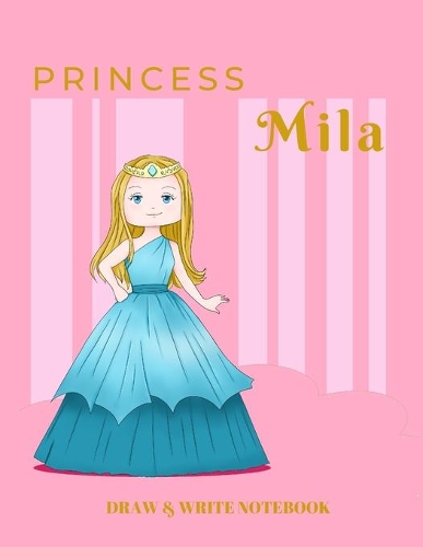 Princess Mila Draw & Write Notebook: With Picture Space and Dashed Mid-line for Early Learner Girls. Personalized with Name(175 Happy Princess)