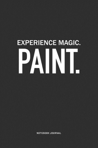 Experience Magic. Paint: A 6x9 Inch Journal Notebook Diary With A Bold Text Font Slogan On A Matte Cover and 120 Blank Lined Pages