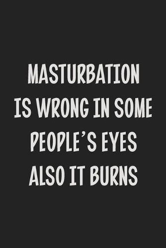Masturbation Is Wrong In Some People's Eyes Also It Burns: Stiffer Than A Greeting Card: Use Our Novelty Journal To Document Your Sexual Adventures, Fantasies, or Kinky Bucket List - Makes a Great BDSM Lifes