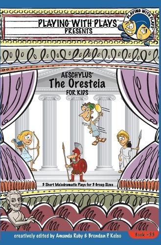Aeschylus' The Oresteia for Kids: 3 Short Melodramatic Plays for 3 Group Sizes(33 Playing with Plays)