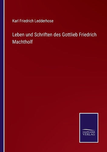Leben und Schriften des Gottlieb Friedrich Machtholf