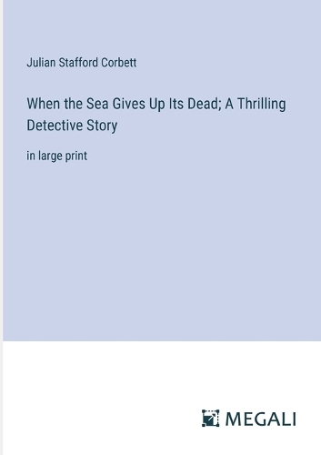 When the Sea Gives Up Its Dead; A Thrilling Detective Story: in large print
