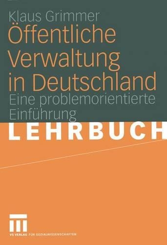 Öffentliche Verwaltung in Deutschland: Grundlagen, Funktionen, Reformen. Eine problemorientierte Einführung(German)