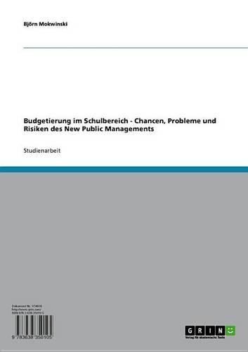 Budgetierung Im Schulbereich - Chancen, Probleme Und Risiken Des New Public Managements: Chancen, Probleme Und Risiken Des New Public Managements