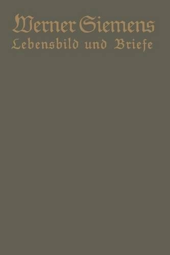 Werner Siemens. Ein kurzgefaßtes Lebensbild nebst einer Auswahl seiner Briefe