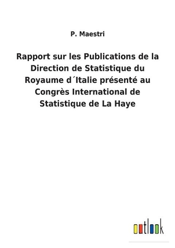 Rapport sur les Publications de la Direction de Statistique du Royaume d´Italie présenté au Congrès International de Statistique de La Haye