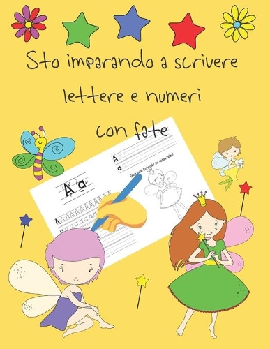 Sto imparando a scrivere lettere e numeri con fate: libri per tracciare le lettere per bambini di 4-8 anni, pagine per imparare a scrivere lettere e numeri e per colorare, scrivere a mano per bambini,