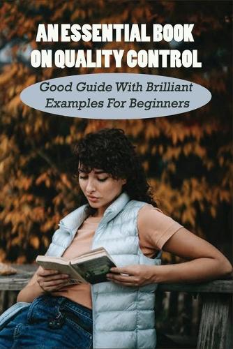 An Essential Book On Quality Control: Good Guide With Brilliant Examples For Beginners: Quality Control For Dummies