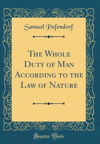 The Whole Duty of Man According to the Law of Nature (Classic Reprint)