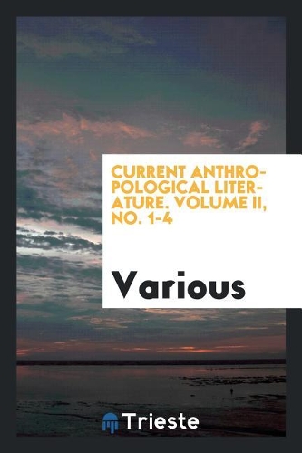 Current Anthropological Literature. Volume II, No. 1-4