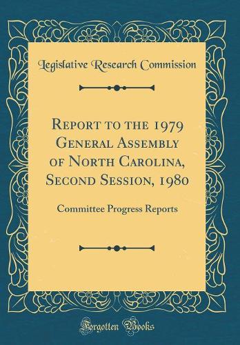Report to the 1979 General Assembly of North Carolina, Second Session, 1980: Committee Progress Reports (Classic Reprint)