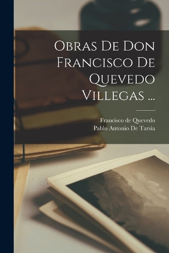 Obras De Don Francisco De Quevedo Villegas ...