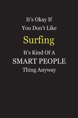 It's Okay If You Don't Like Surfing It's Kind Of A Smart People Thing Anyway: Blank Lined Notebook Journal Gift Idea With Black Cover Background, White and Yellow Text