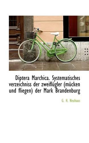 Diptera Marchica. Systematisches Verzeichniss Der Zweiflugler (Mucken Und Fliegen) Der Mark Brandenb