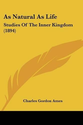 As Natural As Life: Studies Of The Inner Kingdom (1894)(English)