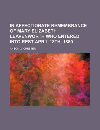 In Affectionate Remembrance of Mary Elizabeth Leavenworth Who Entered Into Rest April 18th, 1880