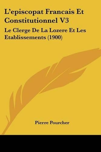 L'episcopat Francais Et Constitutionnel V3: Le Clerge De La Lozere Et Les Etablissements (1900)(French)