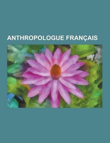 Anthropologue Francais: Emile Durkheim, Marcel Mauss, Pierre Bourdieu, Rene Girard, Jacques Barrau, Jacques Gleyse, Claude Levi-Strauss, Miche(French)