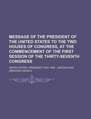 Message of the President of the United States to the Two Houses of Congress, at the Commencement of the First Session of the Thirty-Seventh Congress