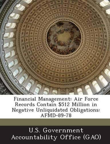 Financial Management: Air Force Records Contain $512 Million in Negative Unliquidated Obligations: Afmd-89-78(English)