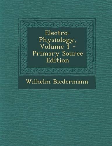 Electro-Physiology, Volume 1 - Primary Source Edition