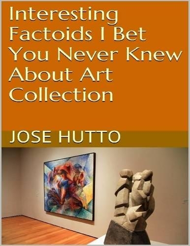Interesting Factoids I Bet You Never Knew About Art Collection