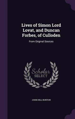 Lives of Simon Lord Lovat, and Duncan Forbes, of Culloden: From Original Sources(English)