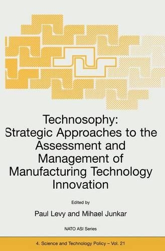 Technosophy: Strategic Approaches to the Assessment and Management of Manufacturing Technology Innovation: (21 NATO Science Partnership Subseries: 4)