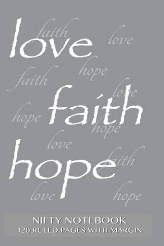 Nifty Notebook 120 ruled pages with margin: Love, Faith, Hope Notebook with gray cover, lined 6x9 notebook with margin, perfect bound, ideal for writing, essays, composition notebook or journa