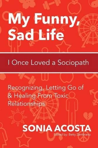 My Funny, Sad Life: I Once Loved a Sociopath: Recognizing, Letting Go of & Healing From Toxic Relationships(1 My Funny, Sad Life)