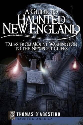 A Guide to Haunted New England: Tales from Mount Washington to the Newport Cliffs(Haunted America)