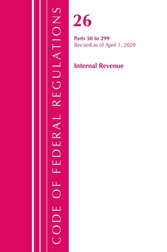 Code of Federal Regulations, Title 26 Internal Revenue 50-299, Revised as of April 1, 2020: (Code of Federal Regulations, Title 26 Internal Revenue)