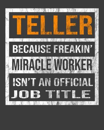 Teller Because Freakin' Miracle Worker Is Not An Official Job Title