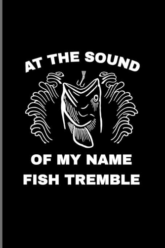 At The Sound Of My Name Fish Tremble: Funny Fishing 2020 Planner - Weekly & Monthly Pocket Calendar - 6x9 Softcover Organizer - For Fishing Trip Lover & Fans