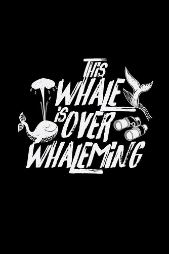 This whale is over whaleming