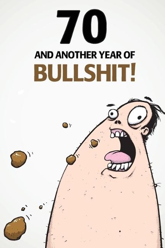 70 And Another Year Of Bullshit!: A Funny 70th Birthday Diary Journal Notebook Gift with 100 lightly lined pages and cute gift message on the first page.