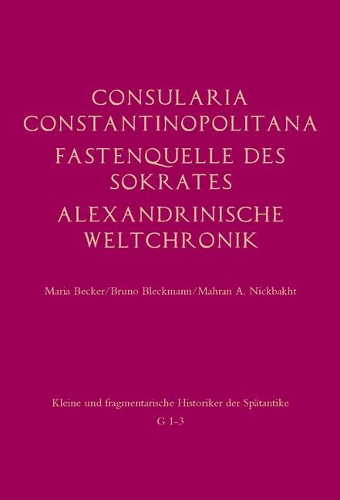 Consularia Constantinopolitana Und Verwandte Quellen: Consularia Constantinopolitana - Fastenquelle Des Sokrates - Berliner Chronik - Alexandrinische Weltchronik(Kleine Und Fragmentarische Historiker Der Spätantike (Kfhist))
