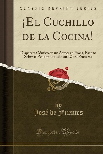 ¡el Cuchillo de la Cocina!: Disparate Cómico En Un Acto Y En Prosa, Escrito Sobre El Pensamiento de Una Obra Francesa (Classic Reprint)