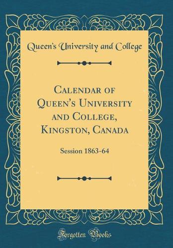 Calendar of Queen's University and College, Kingston, Canada: Session 1863-64 (Classic Reprint)