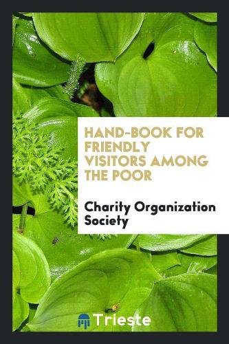 Hand-Book for Friendly Visitors Among the Poor