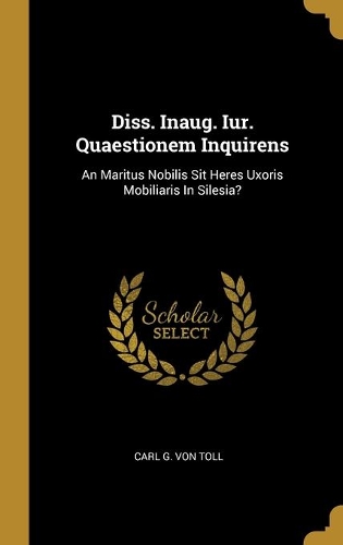 Diss. Inaug. Iur. Quaestionem Inquirens: An Maritus Nobilis Sit Heres Uxoris Mobiliaris In Silesia?