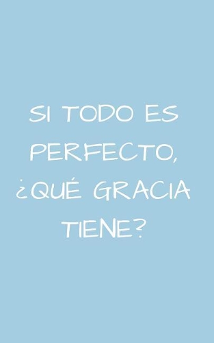 Si Todo es Perfecto, ¿Qué Gracia Tiene?