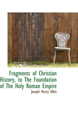 Fragments of Christian History, to The Foundation of The Holy Roman Empire