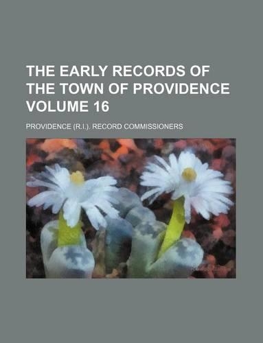 The Early Records of the Town of Providence Volume 16